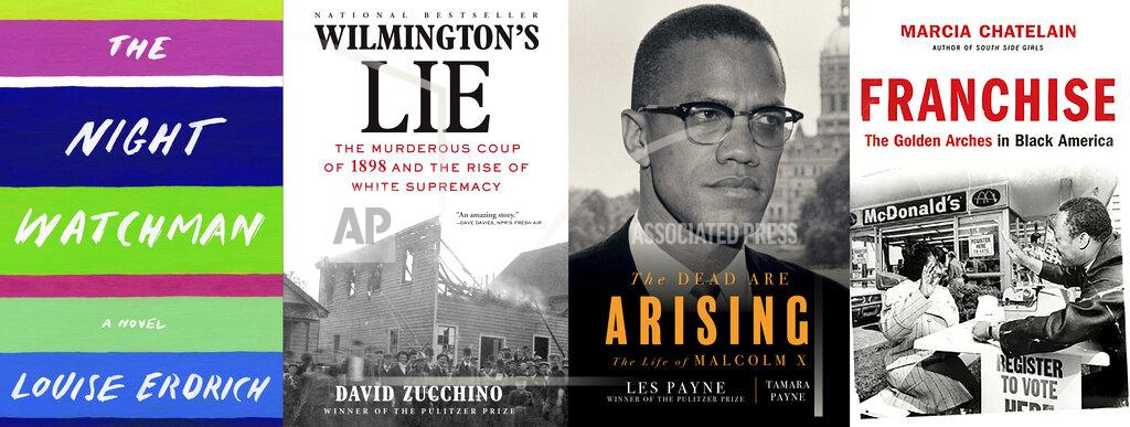 Uncredited This combination of photos shows, from left, "The Night Watchman" by Louise Erdrich, winner of the Pulitzer Prize for fiction, "Wilmington's Lie: The Murderous Coup of 1898 and the Rise of White Supremacy" by David Zucchino, winner of the Pulitzer Prize for general nonfiction, "The Dead Are Arising" co-authored by Tamara Payne and her father Les Payne, winner of the Pulitzer Prize for biography and "Franchise: The Golden Arches in Black America" by Marcia Chatelain, winner of the Pulitzer Prize for history. (Harper/Atlantic Monthly/Liveright-Norton/Liveright-Norton via AP)