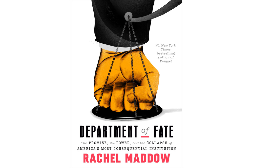 This cover image released by Crown shows "Department of Fate: The Promise, the Power, and the Collapse of America's Most Consequential Institution" by Rachel Maddow. (Crown via AP)